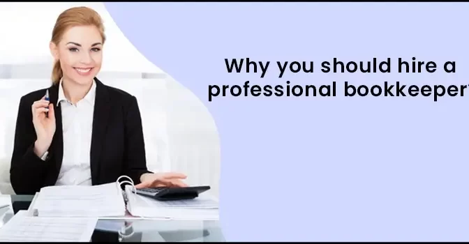 Why Should You Hire A Professional Bookkeeper?