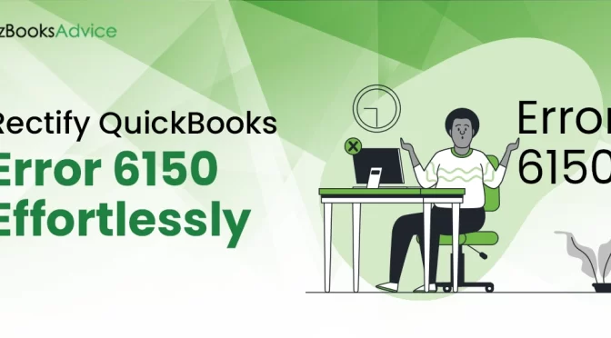 What is QuickBooks Error 6150 and Here’s How to Rectify It Instantly?