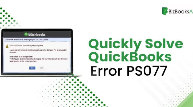 Facing QuickBooks Error PS077? Here’s What To Do Next