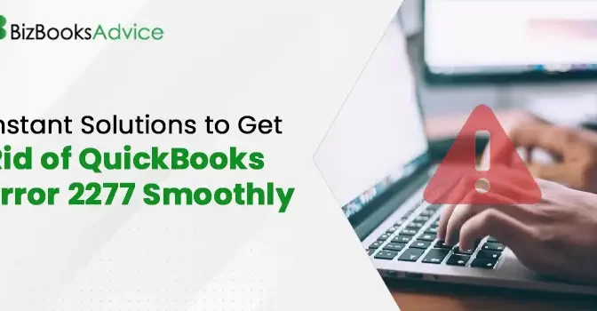 Instant Solutions to Get Rid of QuickBooks Error 2277 Smoothly